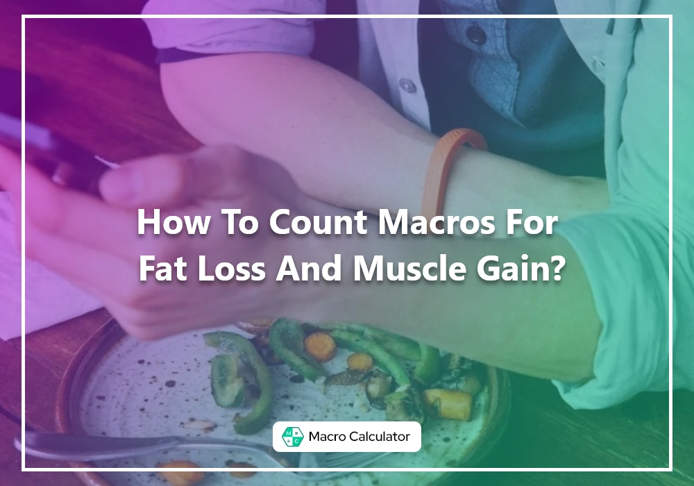 How To Count Macros For Fat Loss And Muscle Gain?